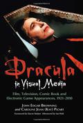 Dracula in Visual Media: Film, Television, Comic Book and Electronic Game Appearances, 1921-2010 by Dacre Stoker