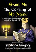 Grant Me the Carving of My Name: An anthology of short fiction inspired by King Richard III by Matthew Gregory Lewis