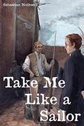 Take Me Like a Sailor by Sebastian Nothwell