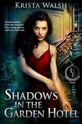 Shadows in the Garden Hotel (The Invisible Entente #3) by Krista Walsh