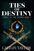 Ties of Destiny (Curse of the Crown #1) by Caitlin Taylor