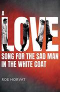 A Love Song for the Sad Man in the White Coat by Roe Horvat