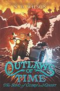 Outlaws of Time #2: The Song of Glory and Ghost (Outlaws of Time #2) by N.D. Wilson