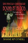 Bound By Blood: Volume 2  (Bound By Blood, #2) (The Dracula Chronicles #7) by Shane K.P. O'Neill