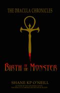 Birth Of The Monster (The Dracula Chronicles #5.5) by Shane K.P. O'Neill