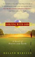 Golfing with God: A Novel of Heaven and Earth by Roland Merullo