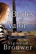 Blades of Valor (Merlin's Immortals #4) by Sigmund Brouwer