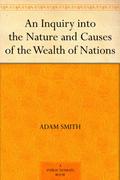 An Inquiry into the Nature and Causes of the Wealth of Nations by Adam Smith