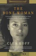 The Bone Woman: A Forensic Anthropologist's Search for Truth in Rwanda, Bosnia, and Kosovo by Clea Koff