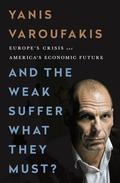 And the Weak Suffer What They Must?: Europe, Austerity and the Threat to Global Stability by Yanis Varoufakis