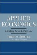 Applied Economics: Thinking Beyond Stage One by Thomas Sowell