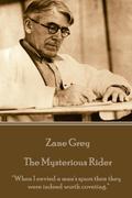 The Mysterious Rider: "When I Envied a Man's Spurs Then They Were Indeed Worth Coveting." by Zane Grey