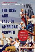 The Rise and Fall of American Growth: The U.S. Standard of Living since the Civil War by Robert J. Gordon
