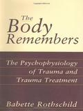 The Body Remembers: The Psychophysiology of Trauma and Trauma Treatment by Babette Rothschild