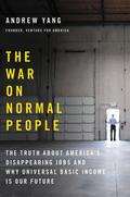 The War on Normal People: The Truth About America's Disappearing Jobs and Why Universal Basic Income Is Our Future by Andrew Yang