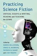Practicing Science Fiction: Critical Essays on Writing, Reading and Teaching the Genre by Donald M. Hassler