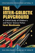 The Inter-Galactic Playground: A Critical Study of Children's and Teens' Science Fiction (Critical Explorations in Science Fiction and Fantasy #14) by Farah Mendlesohn