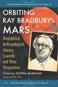 Orbiting Ray Bradbury's Mars: Biographical, Anthropological, Literary, Scientific and Other Perspectives (Critical Explorations in Science Fiction and Fantasy #41) by Gloria McMillan