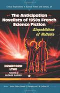 The Anticipation Novelists of 1950s French Science Fiction: Stepchildren of Voltaire (Critical Explorations in Science Fiction and Fantasy #24) by Bradford Lyau
