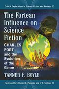 The Fortean Influence on Science Fiction: Charles Fort and the Evolution of the Genre (Critical Explorations in Science Fiction and Fantasy #73) by Tanner F. Boyle