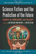 Science Fiction and the Prediction of the Future: Essays on Foresight and Fallacy (Critical Explorations in Science Fiction and Fantasy #27) by Amy Kit-sze Chan