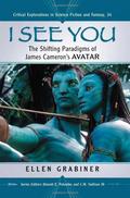I See You: The Shifting Paradigms of James Cameron's Avatar (Critical Explorations in Science Fiction and Fantasy #34) by Ellen Grabiner