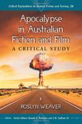 Apocalypse in Australian Fiction and Film: A Critical Study (Critical Explorations in Science Fiction and Fantasy #28) by Roslyn Weaver