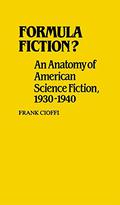 Formula Fiction?: An Anatomy of American Science Fiction, 1930-1940 (Contributions to the Study of Science Fiction and Fantasy #3) by Frank L. Cioffi