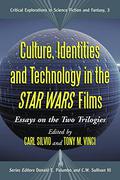 Culture, Identities and Technology in the Star Wars Films: Essays on the Two Trilogies (Critical Explorations in Science Fiction and Fantasy #3) by Carl Silvio