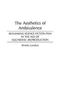 The Aesthetics of Ambivalence: Rethinking Science Fiction Film in the Age of Electronic  (Re) Production (Contributions to the Study of Science Fiction and Fantasy #52) by Brooks Landon