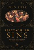 Spectacular Sins: And Their Global Purpose in the Glory of Christ by John Piper