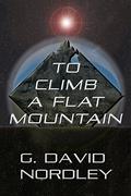 To Climb a Flat Mountain by G. David Nordley