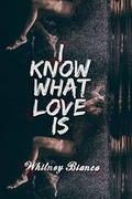 I Know What Love Is (I Know... #1) by Whitney Bianca