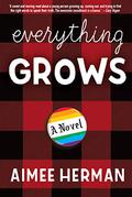 Everything Grows: A Novel by Aimee Herman