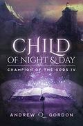 Child of Night and Day (Champion of the Gods #4) by Andrew Q. Gordon