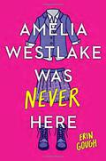 Amelia Westlake Was Never Here by Erin Gough