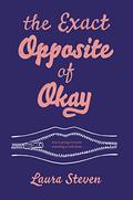 The Exact Opposite of Okay (Izzy O'Neill #1) by Laura Steven