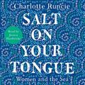 Salt on Your Tongue: Women and the Sea by Charlotte Runcie