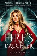 Fire's Daughter (Arcane Rebels Series #1) by India Arden