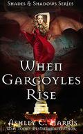 When Gargoyles Rise (Shades & Shadows #1) by Ashley C. Harris