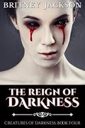 The Reign of Darkness (Creatures of Darkness #4) by Britney Jackson