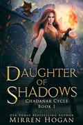 Daughter of Shadows (The Chadanar Cycle #1) by Mirren Hogan