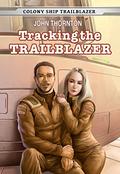 Tracking the Trailblazer (Colony Ship Trailblazer #1) by John Thornton