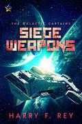 Siege Weapons (The Galactic Captains #1) by Harry F. Rey