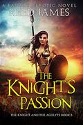 The Knight's Passion  (The Knight and the Acolyte Book 5):  (A Fantasy Erotic Novel) by Reed James