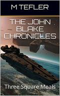 The John Blake Chronicles - Volume 1: Three Square Meals (The Unclaimed Legacy #1) by M. Tefler