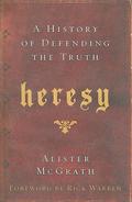 Heresy: A History of Defending the Truth by Alister E. McGrath