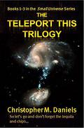 Teleport This Trilogy (Small Universe #1-3) by Christopher M. Daniels
