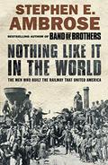 Nothing Like It In The World: The Men That Built The Transcontinental Railroad 1863-1869 by Stephen E. Ambrose