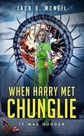 When Harry Met Chunglie: ...it was murder. A Space Opera Comedy by Jack Q McNeil